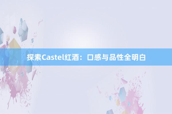 探索Castel红酒：口感与品性全明白